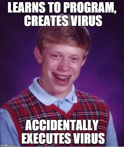 Bad Luck Brian | LEARNS TO PROGRAM, CREATES VIRUS ACCIDENTALLY EXECUTES VIRUS | image tagged in memes,bad luck brian | made w/ Imgflip meme maker