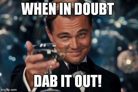 Leonardo Dicaprio Cheers Meme | WHEN IN DOUBT DAB IT OUT! | image tagged in memes,leonardo dicaprio cheers | made w/ Imgflip meme maker