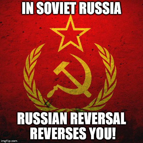 soviet russia | IN SOVIET RUSSIA RUSSIAN REVERSAL REVERSES YOU! | image tagged in soviet russia | made w/ Imgflip meme maker