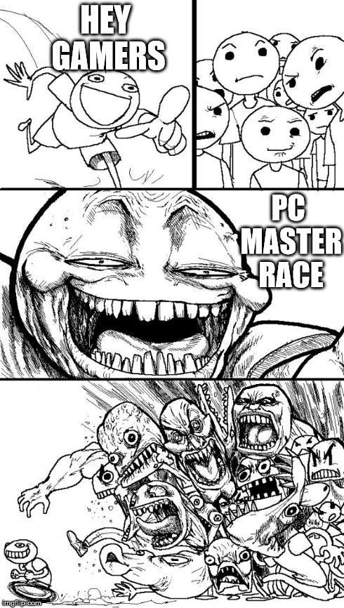 HEY GAMERS PC MASTER RACE | image tagged in hey internet | made w/ Imgflip meme maker
