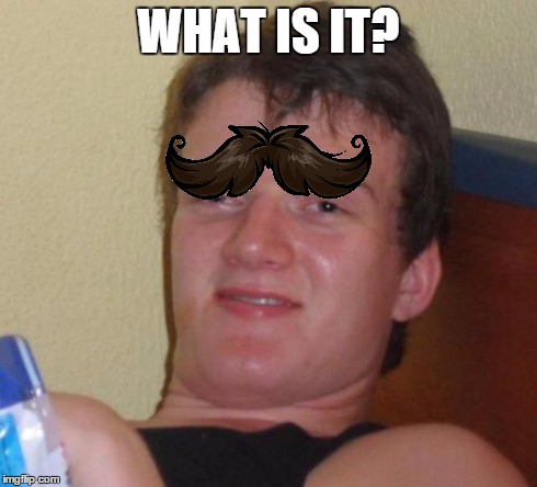 10 Guy Meme | WHAT IS IT? | image tagged in memes,10 guy | made w/ Imgflip meme maker