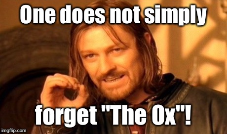 One Does Not Simply Meme | One does not simply forget "The Ox"! | image tagged in memes,one does not simply | made w/ Imgflip meme maker