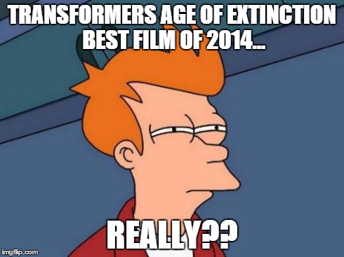 Futurama Fry | TRANSFORMERS AGE OF EXTINCTION BEST FILM OF 2014... REALLY?? | image tagged in memes,futurama fry | made w/ Imgflip meme maker