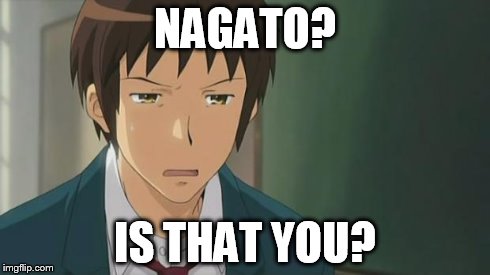 Kyon WTF | NAGATO? IS THAT YOU? | image tagged in kyon wtf | made w/ Imgflip meme maker