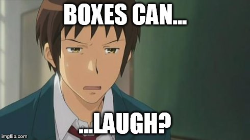 Kyon WTF | BOXES CAN... ...LAUGH? | image tagged in kyon wtf | made w/ Imgflip meme maker