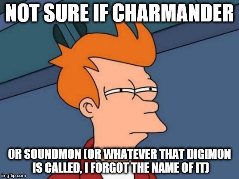 Futurama Fry Meme | NOT SURE IF CHARMANDER OR SOUNDMON (OR WHATEVER THAT DIGIMON IS CALLED, I FORGOT THE NAME OF IT) | image tagged in memes,futurama fry | made w/ Imgflip meme maker