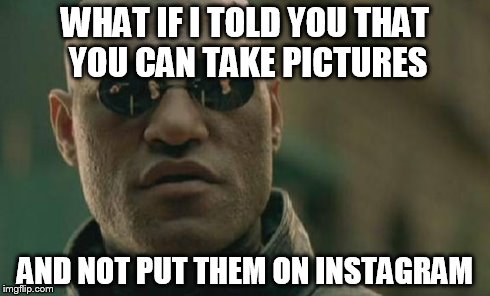 Photos of coffee cups, cats on their lap, dogs on the bed.  | WHAT IF I TOLD YOU THAT YOU CAN TAKE PICTURES AND NOT PUT THEM ON INSTAGRAM | image tagged in memes,matrix morpheus | made w/ Imgflip meme maker