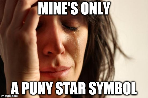 First World Problems Meme | MINE'S ONLY A PUNY STAR SYMBOL | image tagged in memes,first world problems | made w/ Imgflip meme maker