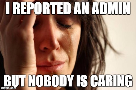 First World Problems Meme | I REPORTED AN ADMIN BUT NOBODY IS CARING | image tagged in memes,first world problems | made w/ Imgflip meme maker