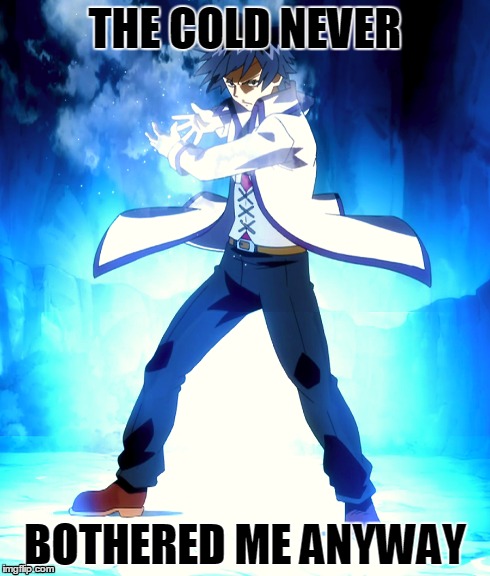 THE COLD NEVER BOTHERED ME ANYWAY | image tagged in gray fullbuster,frozen,cold | made w/ Imgflip meme maker