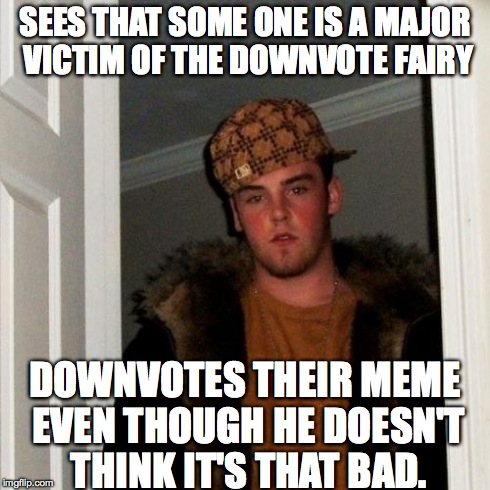 Scumbag Steve Meme | SEES THAT SOME ONE IS A MAJOR VICTIM OF THE DOWNVOTE FAIRY DOWNVOTES THEIR MEME EVEN THOUGH HE DOESN'T THINK IT'S THAT BAD. | image tagged in memes,scumbag steve | made w/ Imgflip meme maker