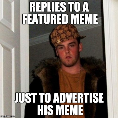 Scumbag Steve | REPLIES TO A FEATURED MEME JUST TO ADVERTISE HIS MEME | image tagged in memes,scumbag steve | made w/ Imgflip meme maker