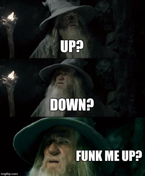 Confused Gandalf | UP? DOWN? FUNK ME UP? | image tagged in memes,confused gandalf | made w/ Imgflip meme maker