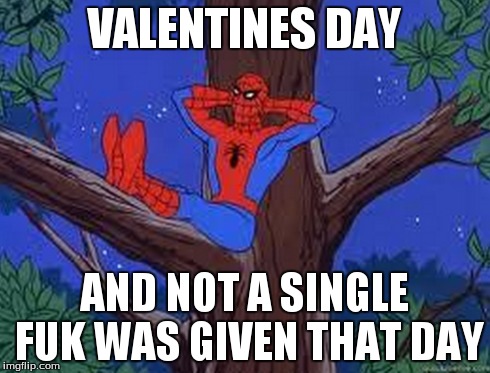 VALENTINES DAY AND NOT A SINGLE FUK WAS GIVEN THAT DAY | made w/ Imgflip meme maker