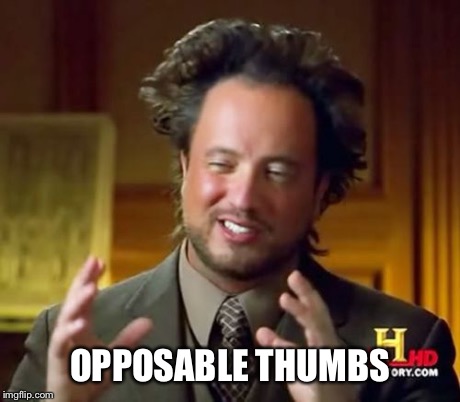 Ancient Aliens Meme | OPPOSABLE THUMBS | image tagged in memes,ancient aliens | made w/ Imgflip meme maker
