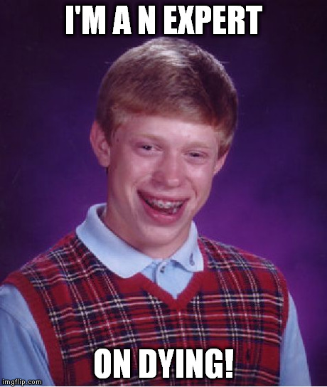 Bad Luck Brian Meme | I'M A N EXPERT ON DYING! | image tagged in memes,bad luck brian | made w/ Imgflip meme maker