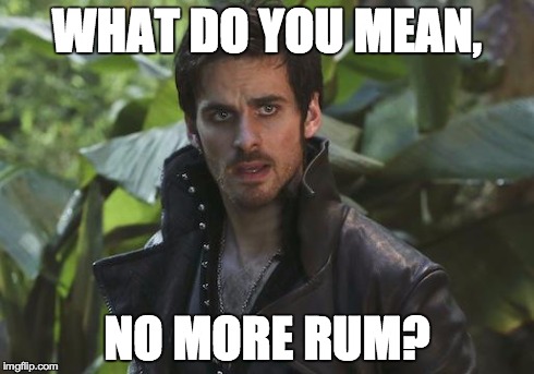 Get the captain his rum! | WHAT DO YOU MEAN, NO MORE RUM? | image tagged in captain hook,once upon a time,why is the rum gone | made w/ Imgflip meme maker