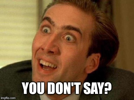 Nick Cage | YOU DON'T SAY? | image tagged in nick cage | made w/ Imgflip meme maker