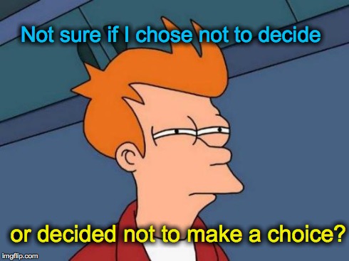 Futurama Fry | Not sure if I chose not to decide or decided not to make a choice? | image tagged in memes,futurama fry | made w/ Imgflip meme maker