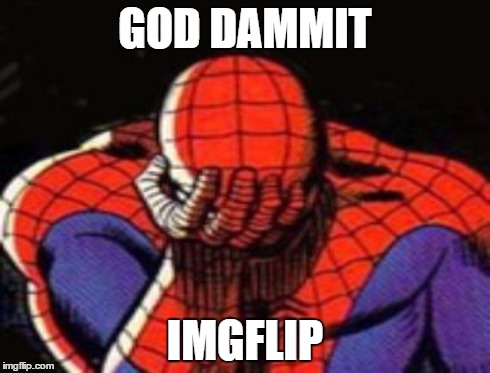 GOD DAMMIT IMGFLIP | made w/ Imgflip meme maker