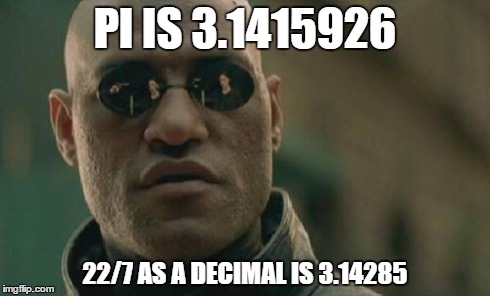 Matrix Morpheus | PI IS 3.1415926 22/7 AS A DECIMAL IS 3.14285 | image tagged in memes,matrix morpheus | made w/ Imgflip meme maker