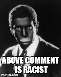 Al Jolson Presents: Irony | ABOVE COMMENT IS RACIST | image tagged in irony,racism,al jolson,offensive,nsfw,trolling | made w/ Imgflip meme maker