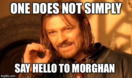 One Does Not Simply Meme | ONE DOES NOT SIMPLY SAY HELLO TO MORGHAN | image tagged in memes,one does not simply | made w/ Imgflip meme maker