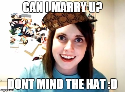 Overly Attached Girlfriend | CAN I MARRY U? DONT MIND THE HAT :D | image tagged in memes,overly attached girlfriend,scumbag | made w/ Imgflip meme maker