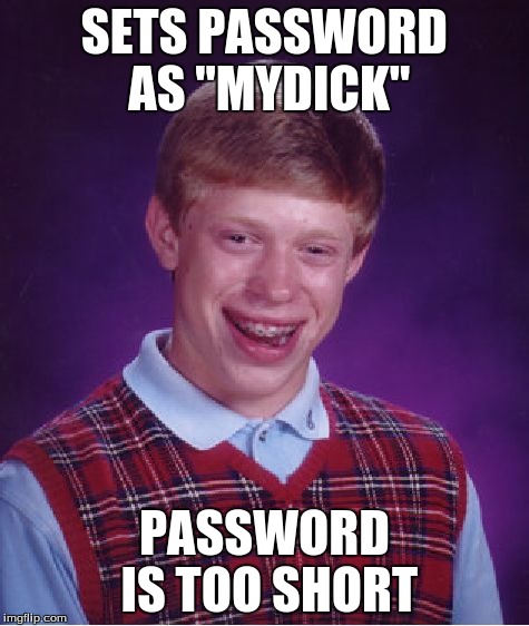 Bad Luck Brian | SETS PASSWORD AS "MYDICK" PASSWORD IS TOO SHORT | image tagged in memes,bad luck brian | made w/ Imgflip meme maker