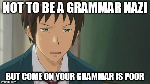 Kyon WTF | NOT TO BE A GRAMMAR NAZI BUT COME ON YOUR GRAMMAR IS POOR | image tagged in kyon wtf | made w/ Imgflip meme maker