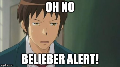 Kyon WTF | OH NO BELIEBER ALERT! | image tagged in kyon wtf | made w/ Imgflip meme maker