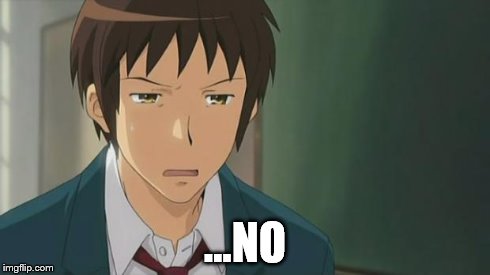 Kyon WTF | ...NO | image tagged in kyon wtf | made w/ Imgflip meme maker