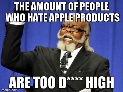 Too Damn High Meme | THE AMOUNT OF PEOPLE WHO HATE APPLE PRODUCTS ARE TOO D**** HIGH | image tagged in memes,too damn high | made w/ Imgflip meme maker