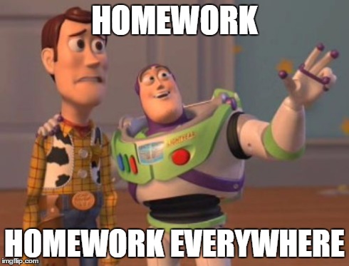 X, X Everywhere | HOMEWORK HOMEWORK EVERYWHERE | image tagged in memes,x x everywhere | made w/ Imgflip meme maker