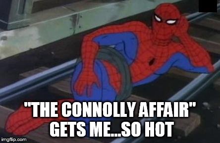 Sexy Railroad Spiderman | "THE CONNOLLY AFFAIR" GETS ME...SO HOT | image tagged in memes,sexy railroad spiderman,spiderman | made w/ Imgflip meme maker
