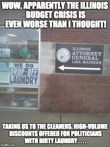 Dirty Laundry | WOW, APPARENTLY THE ILLINOIS BUDGET CRISIS IS EVEN WORSE THAN I THOUGHT! TAKING US TO THE CLEANERS. HIGH-VOLUME DISCOUNTS OFFERED FOR POLITI | image tagged in political,dirty,laundry,illinois | made w/ Imgflip meme maker