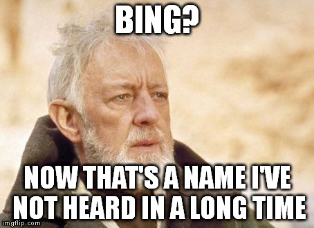 Obi Wan Kenobi Meme | BING? NOW THAT'S A NAME I'VE NOT HEARD IN A LONG TIME | image tagged in memes,obi wan kenobi | made w/ Imgflip meme maker