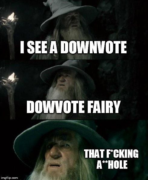 Confused Gandalf Meme | I SEE A DOWNVOTE DOWVOTE FAIRY THAT F*CKING A**HOLE | image tagged in memes,confused gandalf | made w/ Imgflip meme maker