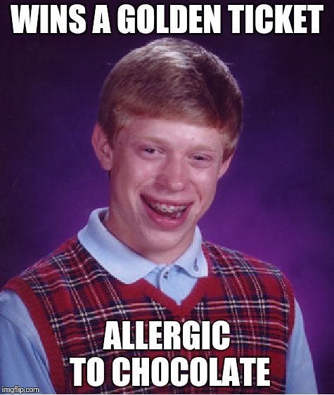 Welcome to my factory! *dies* | WINS A GOLDEN TICKET ALLERGIC TO CHOCOLATE | image tagged in memes,bad luck brian | made w/ Imgflip meme maker