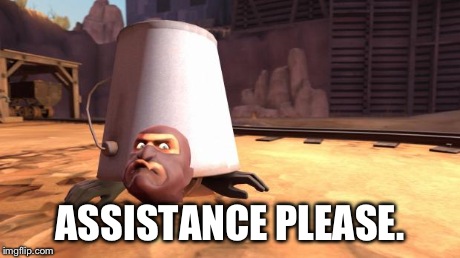 ASSISTANCE PLEASE. | image tagged in goddamn heavy | made w/ Imgflip meme maker