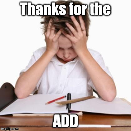 Attention Deficit Disorder | Thanks for the ADD | image tagged in attention deficit disorder,memes | made w/ Imgflip meme maker