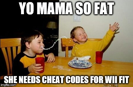 Cheats for Wii Fit! | YO MAMA SO FAT SHE NEEDS CHEAT CODES FOR WII FIT | image tagged in memes,yo mamas so fat,wii,wii fit,funny,lol | made w/ Imgflip meme maker