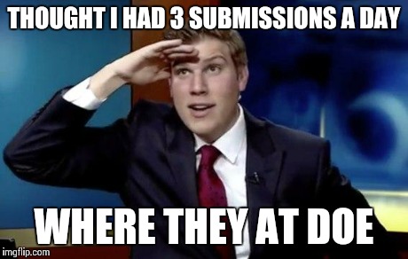 Where they at doe | THOUGHT I HAD 3 SUBMISSIONS A DAY WHERE THEY AT DOE | image tagged in where they at doe,imgflip | made w/ Imgflip meme maker