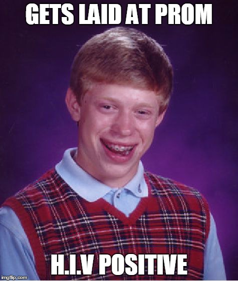 Bad Luck Brian | GETS LAID AT PROM H.I.V POSITIVE | image tagged in memes,bad luck brian | made w/ Imgflip meme maker