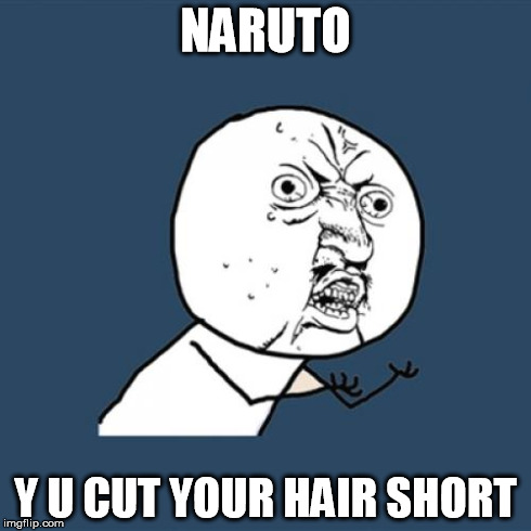 Y U No Meme | NARUTO Y U CUT YOUR HAIR SHORT | image tagged in memes,y u no | made w/ Imgflip meme maker