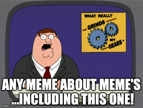 Meme Meme's | ANY MEME ABOUT MEME'S ...INCLUDING THIS ONE! | image tagged in memes,peter griffin news | made w/ Imgflip meme maker