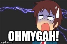 Kyon shocked | OHMYGAH! | image tagged in kyon shocked | made w/ Imgflip meme maker