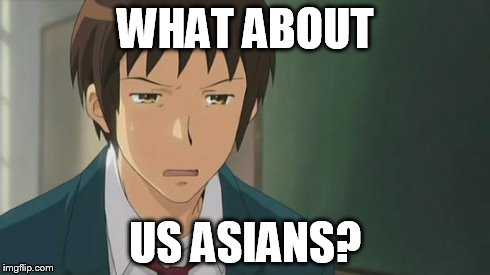 Kyon WTF | WHAT ABOUT US ASIANS? | image tagged in kyon wtf | made w/ Imgflip meme maker