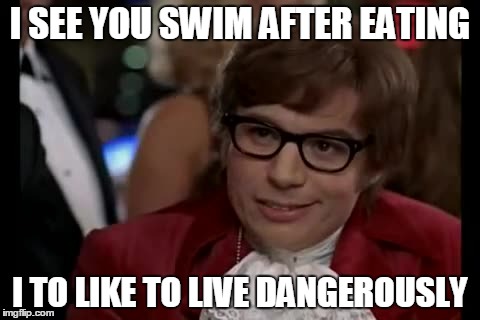 I Too Like To Live Dangerously | I SEE YOU SWIM AFTER EATING I TO LIKE TO LIVE DANGEROUSLY | image tagged in memes,i too like to live dangerously | made w/ Imgflip meme maker