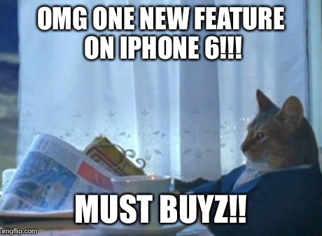 I Should Buy A Boat Cat | OMG ONE NEW FEATURE ON IPHONE 6!!! MUST BUYZ!! | image tagged in memes,i should buy a boat cat | made w/ Imgflip meme maker